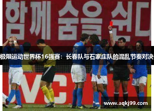 极限运动世界杯16强赛：长春队与石家庄队的混乱节奏对决