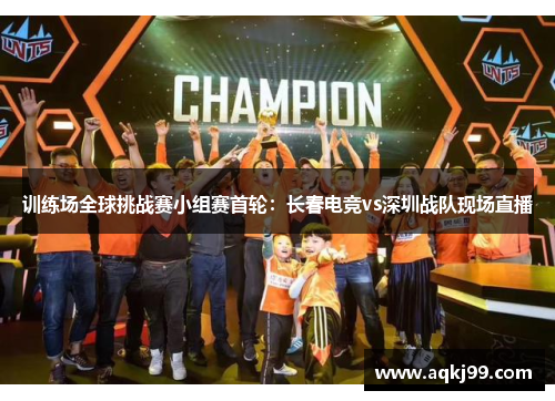 训练场全球挑战赛小组赛首轮：长春电竞vs深圳战队现场直播