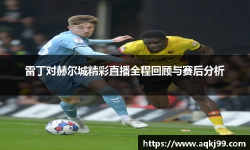 雷丁对赫尔城精彩直播全程回顾与赛后分析